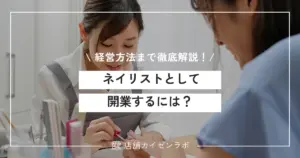 ネイリストとして開業するには？必要な資格・資金から失敗しない経営方法まで徹底解説！