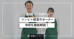 コンビニ経営の仕組みとオーナー年収を徹底解説！メリット・デメリットと成功のコツを紹介！