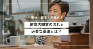 飲食店開業の流れと必要な準備とは？資格・資金・手続きを完全解説！