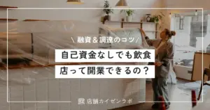 自己資金なしでも飲食店って開業できるの？融資・調達のコツや費用を抑える方法まで！