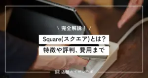 Square(スクエア)とは？特徴や評判・口コミから導入費用・決済手数料まで完全解説！